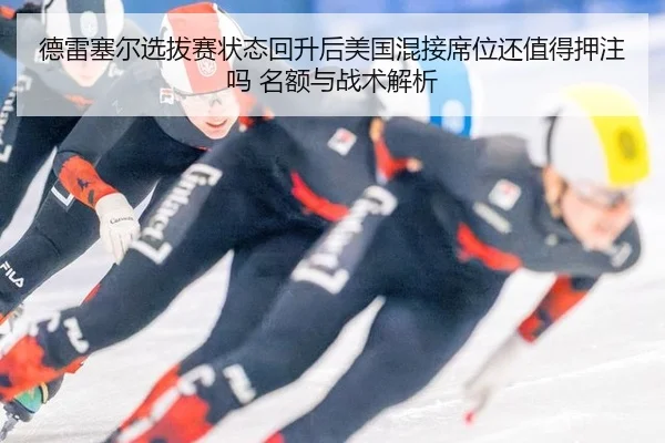 德雷塞尔选拔赛状态回升后美国混接席位还值得押注吗 名额与战术解析